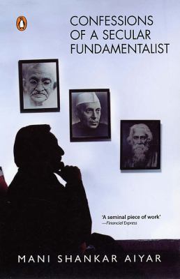 Confessions of a Secular Fundamentalist Aiyar  Mani Shankar