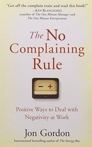The No Complaining Rule Positive Ways to Deal with Negativity at Work