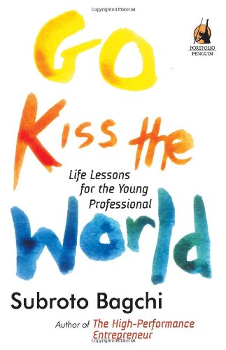 Go Kiss the World : Life Lessons for the Young Professional by Subroto Bagchi