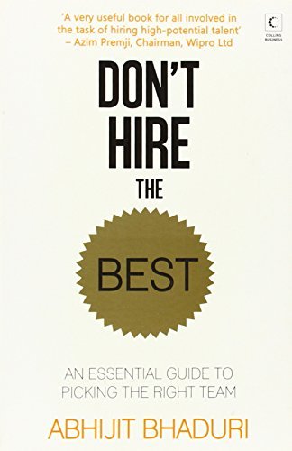Don T Hire the Best: an Essential Guide to Hiring the Right Team - Abhijit Bhaduri